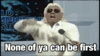 ric-flair-none-of-you-can-be-first.gif