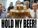 hold my beer 2.gif hold my beer 2.gif