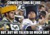 Cowboys fans be like... but.. but we talked so much s**t.jpg