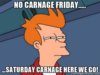 futurama-fry-no-carnage-friday-saturday-carnage-here-we-go.jpg