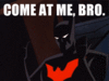 batman-come-at-me-bro.gif