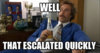 Well_that_escalated_quickly.jpg