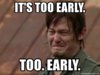 its-too-early-too-early.jpg
