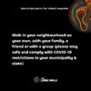 Walk in your neighbourhood on your own, with your family, a friend or with a group (please stay safe and comply with COVID-19 restrictions in your municipality & state)