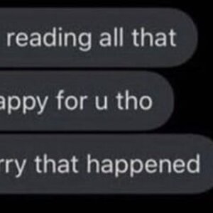 i-aint-reading-all-that-im-happy-for-you-tho-or-sorry-that-v0-qaobrve7lc7a1.jpg