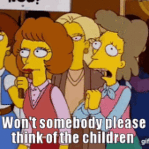 wont-somebody-please-think-of-the-children-think-of-the-children.gif